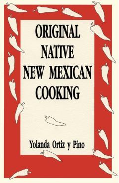 Original Native New Mexican Cooking - Yolanda Ortiz Y. Pino