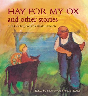 Hay for My Ox and Other Stories: A First Reading Book for Waldorf Schools - Isabel Wyatt
