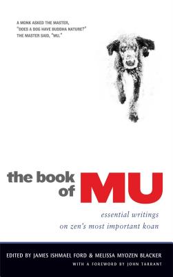 The Book of Mu: Essential Writings on Zen's Most Important Koan - James Ishmael Ford