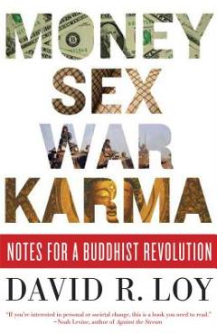 Coperta cărții 'Money, Sex, War, Karma: Notes for a Buddhist Revolution - David R. Loy'