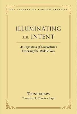 Illuminating the Intent: An Exposition of Candrakirti's Entering the Middle Way - Thupten Jinpa Langri
