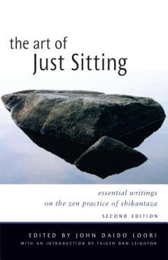 Poza produsului The Art of Just Sitting: Essential Writings on the Zen Practice of Shikantaza - John Daido Loori