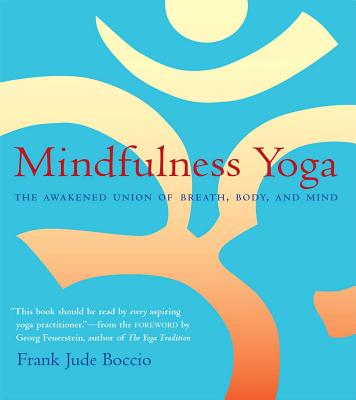 Mindfulness Yoga: The Awakened Union of Breath, Body, and Mind - Frank Jude Boccio