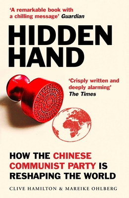Hidden Hand: Exposing How the Chinese Communist Party Is Reshaping the World - Clive Hamilton