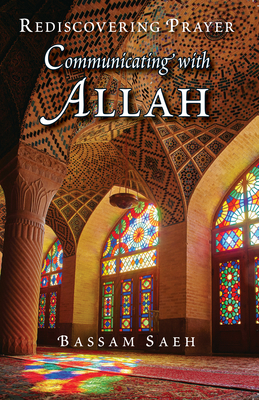 Communicating with Allah: Rediscovering Prayer (Salah) - Bassam Saeh