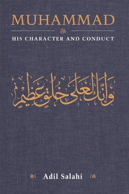 Muhammad: His Character and Conduct - Adil Salahi