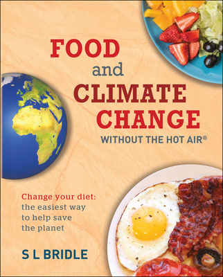 Food and Climate Change Without the Hot Air, 8: Change Your Diet: The Easiest Way to Help Save the Planet - S. L. Bridle