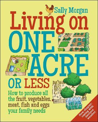 Living on One Acre or Less: How to Produce All the Fruit, Veg, Meat, Fish and Eggs Your Family Needs - Sally Morgan