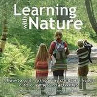 Learning with Nature: A How-To Guide to Inspiring Children Through Outdoor Games and Activities - Marina Robb