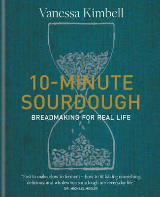 10-Minute Sourdough: Breadmaking for Real Life - Vanessa Kimbell