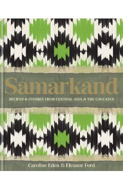 Poza produsului Samarkand: Recipes and Stories from Central Asia and the Caucasus - Caroline Eden
