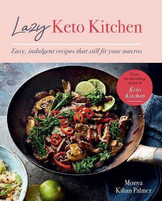 Lazy Keto Kitchen: Easy Indulgent Recipes That Still Fit Your Macros - Monya Kilian Palmer
