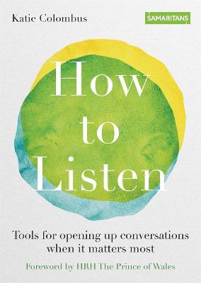 Samaritans: How to Listen: Tools for Opening Up Conversations When It Matters Most - Katie Colombus