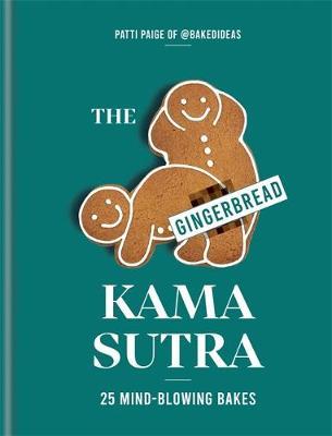 The Gingerbread Kama Sutra: 25 Mind-Blowing Bakes - Patti Paige