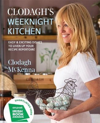 Clodagh's Weeknight Kitchen: Easy & Exciting Dishes to Liven Up Your Recipe Repertoire - Clodagh Mckenna