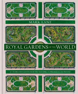 Royal Gardens of the World: 21 Celebrated Gardens from the Alhambra to Highgrove and Beyond - Mark Lane