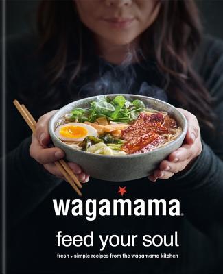 Wagamama Feed Your Soul: 100 Japanese-Inspired Bowls of Goodness - Steven Mangleshot