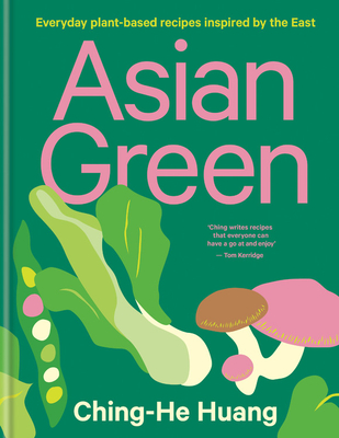 Asian Green: Everyday Plant Based Recipes Inspired by the East - Ching-he Huang
