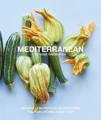 Mediterranean: Naturally Nutritious Recipes from the World's Healthiest Diet - Susie Theodorou