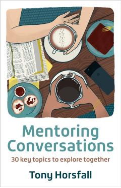 Mentoring Conversations: 30 key topics to explore together - Tony Horsfall