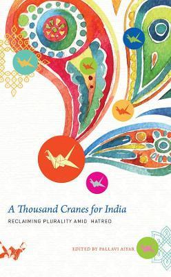 A Thousand Cranes for India: Reclaiming Plurality Amid Hatred - Pallavi Aiyar