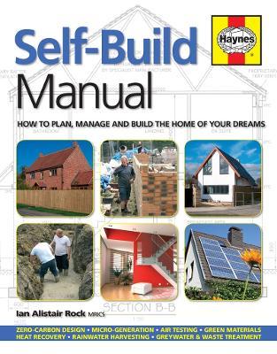 Self-Build Manual: How to Plan, Manage and Build the Home of Your Dreams /]cian Alistair Rock - Ian Alistair Rock