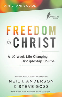 Freedom in Christ Participant's Guide Workbook: A 10-Week Life-Changing Discipleship Course - Steve Goss