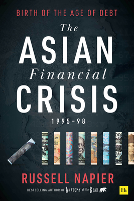 The Asian Financial Crisis 1995-98: Birth of the Age of Debt - Russell Napier