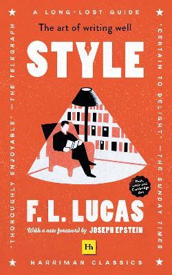 Style (Harriman Classics): The Art of Writing Well - F. L. Lucas