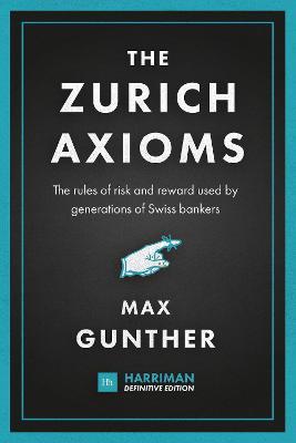 The Zurich Axioms (Harriman Definitive Edition): The Rules of Risk and Reward Used by Generations of Swiss Bankers - Max Gunther