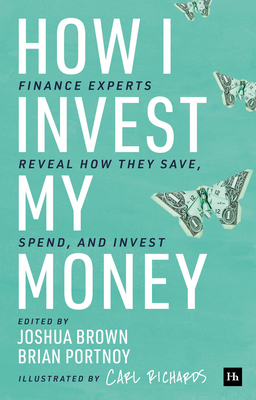 How I Invest My Money: Finance Experts Reveal How They Save, Spend, and Invest - Joshua Brown