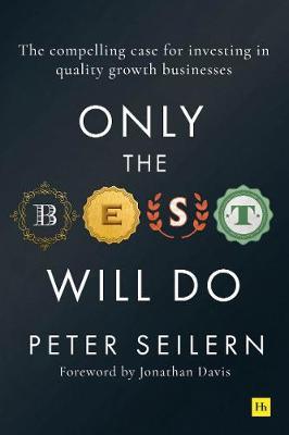 Only the Best Will Do: The Compelling Case for Investing in Quality Growth Businesses - Peter Seilern