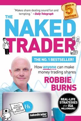 The Naked Trader: How Anyone Can Make Money Trading Shares - Robbie Burns