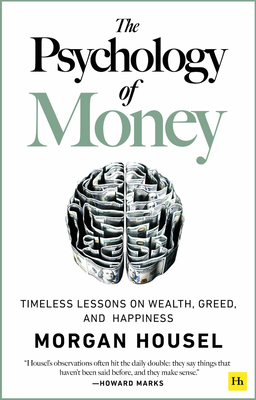 The Psychology of Money: Timeless Lessons on Wealth, Greed, and Happiness - Morgan Housel
