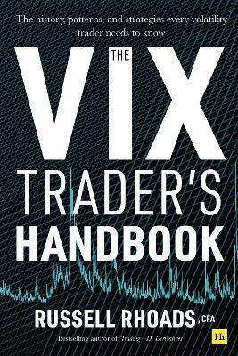 The VIX Trader's Handbook: The History, Patterns, and Strategies Every Volatility Trader Needs to Know - Russell Rhoads
