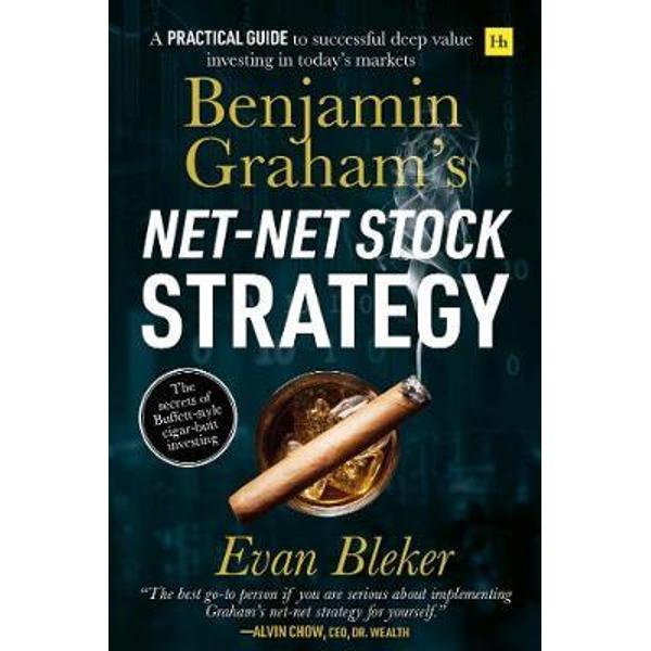 Benjamin Graham's Net-Net Stock Strategy: A Practical Guide to Successful Deep Value Investing in Today's Markets - Evan Bleker