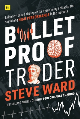 Bulletproof Trader: Evidence-Based Strategies for Overcoming Setbacks and Sustaining High Performance in the Markets - Steve Ward