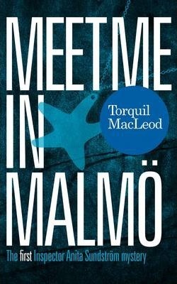 Meet Me in Malm�: The First Inspector Anita Sundstrom Mystery - Torquil Macleod
