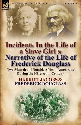Incidents in the Life of a Slave Girl & Narrative of the Life of Frederick Douglass: Two Memoirs of Notable African-Americans During the Nineteenth Ce - Harriet Jacobs