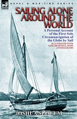 Sailing Alone Around the World: a Personal Account of the First Solo Circumnavigation of the Globe by Sail - Joshua Slocum