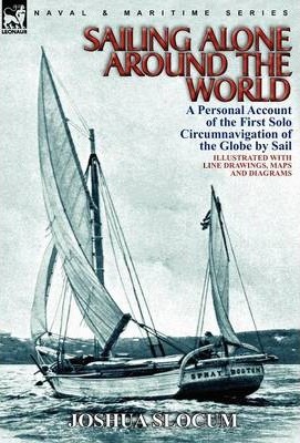 Sailing Alone Around the World: a Personal Account of the First Solo Circumnavigation of the Globe by Sail - Joshua Slocum