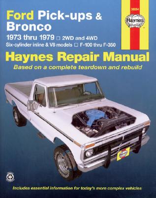 Ford Pickups, F-100, F-150, F-250, F-350 & Bronco 1973 Thru 1979 Haynes Repair Manual: 2wd and 4wd, Six-Cylinder Inline and V8 Models, F-100 Thru F-35 - John Haynes