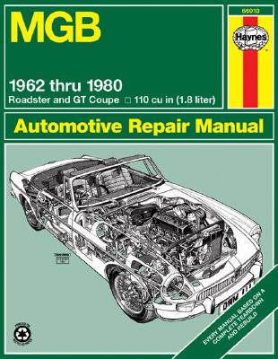 MGB Roadster & GT Coupe 1962 Thru 1980 Haynes Repair Manual: 1962 to 1980 Roadster and GT Coupe 1798 CC (110 Cu in Engine) - John Haynes