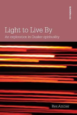 Light to Live By: An exploration in Quaker Spirituality - Rex Ambler
