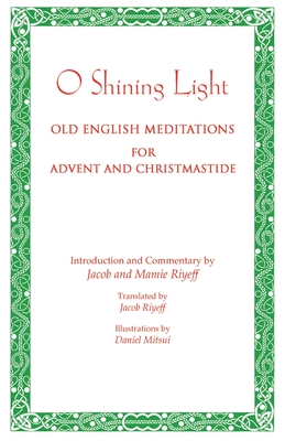 O Shining Light. Old English Meditations for Advent and Christmastide - Jacob Riyeff