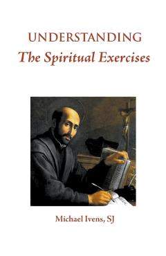 Understanding the Spiritual Exercises: Text and Commentary: A Handbook for Retreat Directors - Sj Michael Ivens