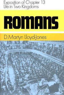 Romans: Exposition of Chapter 13: Life in Two Kingdoms - Martyn Lloyd-jones