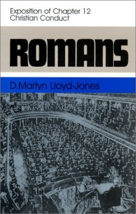 Romans: An Exposition of Chapter 12 Christian Conduct - Martyn Lloyd-jones