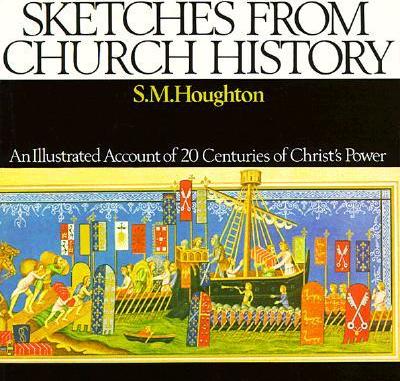 Sketches from Church History - S. M. Houghton