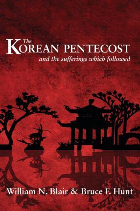 The Korean Pentecost: And the Sufferings Which Followed - Blair William Newton